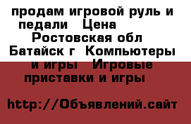 продам игровой руль и педали › Цена ­ 2 500 - Ростовская обл., Батайск г. Компьютеры и игры » Игровые приставки и игры   